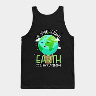 The Future Of Planet Earth Is In My Classroom Tank Top